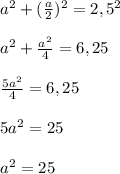 a^2+(\frac{a}{2})^2=2,5^2\\\\a^2+\frac{a^2}{4}=6,25\\\\\frac{5a^2}{4}=6,25\\\\5a^2=25\\\\a^2=25