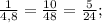 \frac{1}{4,8}=\frac{10}{48}=\frac{5}{24};