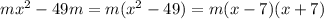 mx^2 - 49m=m(x^2-49)=m(x-7)(x+7)