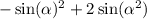 - \sin( \alpha ) {}^{2} + 2 \sin( \alpha {}^{2} )