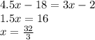 4.5x - 18 = 3x - 2 \\ 1.5x = 16 \\ x = \frac{32}{3}