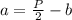 a=\frac{P}{2}-b