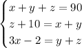 \begin{cases} x+y+z=90\\z+10=x+y\\3x-2=y+z \end{cases}