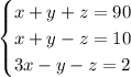 \begin{cases} x+y+z=90\\x+y-z=10\\3x-y-z=2 \end{cases}