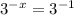 3^{-x}=3^{-1}