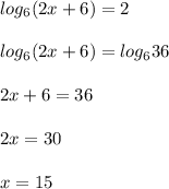 log_6(2x+6)=2\\\\ log_6(2x+6)=log_636\\\\ 2x+6 = 36\\\\ 2x = 30\\\\ x = 15