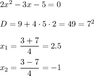 2x^2 - 3x - 5 = 0 \\ \\ &#10;D = 9 + 4 \cdot 5 \cdot 2 = 49 = 7^2 \\ \\ &#10;x_1 = \dfrac{3 + 7}{4} = 2.5 \\ \\ &#10;x_2 = \dfrac{3 - 7}{4} = -1