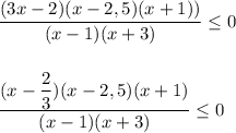 \dfrac{(3x - 2)(x - 2,5)(x + 1))}{(x - 1)(x + 3)} \leq 0 \\ \\ \\&#10; \dfrac{(x - \dfrac{2}{3})(x - 2,5)(x + 1) }{(x - 1)(x + 3)} \leq 0