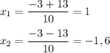 x_1 = \dfrac{-3 + 13}{10} = 1 \\ \\ &#10;x_2 = \dfrac{-3 - 13}{10} = -1,6