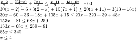 \frac{x-2}{2}-\frac{3(2-x)}{10}+\frac{7x+1}{4}\leq\frac{x+11}{3}+\frac{13+16x}{20} \ |*60\\ 30(x-2)-6*3(2-x)+15(7x+1)\leq20(x+11)+3(13+16x)\\ 30x-60-36+18x+105x+15\leq20x+220+39+48x\\ 153x-81\leq68x+259\\ 153x-68x\leq259+81\\ 85x\leq340\\ x\leq4