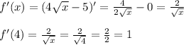 f'(x)=(4\sqrt x-5)'=\frac{4}{2\sqrt x}-0=\frac{2}{\sqrt x} \\ \\ f'(4)=\frac{2}{\sqrt x}=\frac{2}{\sqrt 4}=\frac{2}{2}=1