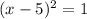 (x-5)^2=1