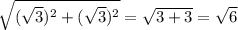 \sqrt{(\sqrt{3})^2+(\sqrt{3})^2}=\sqrt{3+3}=\sqrt{6}