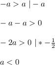 -a a \ | - a\\\\ -a - a 0\\\\ -2a 0 \ | *-\frac{1}{2}\\\\ a < 0