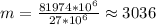 m=\frac{81974*10^6}{27*10^6} \approx 3036