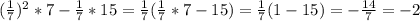 (\frac{1}{7})^2*7-\frac{1}{7}*15= \frac{1}{7}(\frac{1}{7}*7-15) = \frac{1}{7}(1-15) = -\frac{14}{7} = -2
