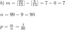 b) \ m = [\frac{99}{13}] - [\frac{9}{13}] = 7 - 0 = 7\\\\ n = 99 - 9 = 90\\\\ p = \frac{m}{n} = \frac{7}{90}