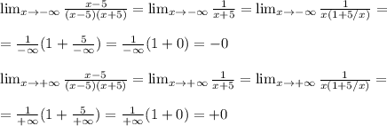 \lim_{x \to -\infty} \frac{x-5}{(x-5)(x+5)}=\lim_{x \to -\infty} \frac{1}{x+5}= \lim_{x \to -\infty} \frac{1}{x(1+5/x)}= \\ \\ = \frac{1}{-\infty}(1+ \frac{5}{-\infty}} )}=\frac{1}{-\infty}(1+ 0)}=-0 \\ \\ \lim_{x \to +\infty} \frac{x-5}{(x-5)(x+5)}=\lim_{x \to +\infty} \frac{1}{x+5}= \lim_{x \to +\infty} \frac{1}{x(1+5/x)}= \\ \\ = \frac{1}{+\infty}(1+ \frac{5}{+\infty}} )}=\frac{1}{+\infty}(1+ 0)}=+0