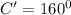 C'=160^0