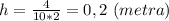 h=\frac{4}{10*2}=0,2 \ (metra)