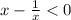 x-\frac{1}{x}<0