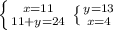 \left \{ {{x=11} \atop {11+y=24}} \right. \left \{ {{y=13} \atop {x=4}} \right.