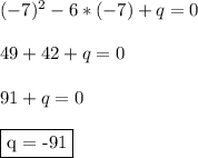 (-7)^2-6*(-7)+q = 0\\\\ 49 + 42+q = 0\\\\ 91 + q = 0\\\\ \fbox{q = -91}