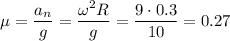 \mu=\dfrac{a_n}g=\dfrac{\omega^2R}g=\dfrac{9\cdot0.3}{10}=0.27