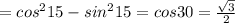 =cos^215-sin^215=cos30=\frac{\sqrt3}{2}