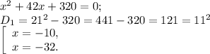 x^{2} +42x+320=0;\\D{_1} = 21^{2} -320=441-320=121=11^{2} \\\left [ \begin{array}{lcl} {{x=-10,} \\ {x=-32.}} \end{array} \right.