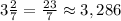 3\frac{2}{7}=\frac{23}{7}\approx3,286