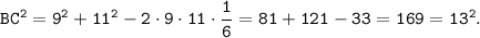 \tt BC^2 = 9^2 + 11^2 - 2\cdot 9\cdot 11\cdot\dfrac{1}{6} = 81 + 121 - 33 = 169 = 13^2.