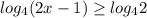 \displaystyle log_4(2x-1) \geq log_42