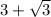 3+\sqrt{3}