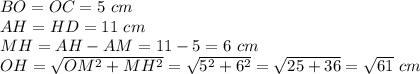 BO=OC=5\ cm\\AH=HD=11\ cm\\MH=AH-AM=11-5=6\ cm\\OH=\sqrt{OM^2+MH^2}=\sqrt{5^2+6^2}=\sqrt{25+36}=\sqrt{61}\ cm