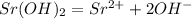 Sr(OH)_2 = Sr^{2+} + 2OH^-