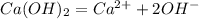 Ca(OH)_2 = Ca^{2+} + 2OH^-