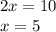 2x=10\\ x=5