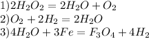 1)2H_2O_2=2H_2O+O_2\\2) O_2+2H_2=2H_2O\\3) 4H_2O+3Fe=F_3O_4+4H_2