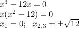 x^3-12x=0\\ x(x^2-12)=0\\ x_1=0;~~ x_{2,3}=\pm\sqrt{12}