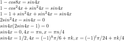 1-cos8x=sin 4x\\ 1-cos^24x+sin^24x=sin4x\\ 1-1+sin^24x+sin^24x=sin4x\\ 2sin^24x-sin4x=0\\ sin4x(2sin4x-1)=0\\ sin4x=0,4x=\pi n,x=\pi n/4\\ sin4x=1/2,4x=(-1)^k\pi/6+\pi k,x=(-1)^l\pi/24+\pi k/4