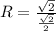 R=\frac{\sqrt{2}}{\frac{\sqrt{2}}{2}}