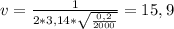 v=\frac{1}{2*3,14*\sqrt{\frac{0,2}{2000}}}=15,9