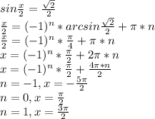 sin\frac{x}{2}=\frac{\sqrt{2}}{2}\\\frac{x}{2}=(-1)^n*arcsin\frac{\sqrt{2}}{2}+\pi*n\\\frac{x}{2}=(-1)^n*\frac{\pi}{4}+\pi*n\\x=(-1)^n*\frac{\pi}{2}+2\pi*n\\x=(-1)^n*\frac{\pi}{2}+\frac{4\pi*n}{2}\\n=-1,x=-\frac{5\pi}{2}\\n=0,x=\frac{\pi}{2}\\n=1,x=\frac{3\pi}{2}