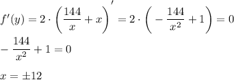 f'(y)=2\cdot\bigg(\dfrac{144}{x} +x\bigg)^\big{'}=2\cdot\bigg(- \dfrac{144}{x^2} +1\bigg)=0\\ \\ - \dfrac{144}{x^2} +1=0\\ \\ x=\pm12