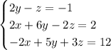 \begin{cases} 2y-z=-1\\2x+6y-2z=2\\-2x+5y+3z=12\end{cases}