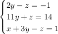 \begin{cases} 2y-z=-1\\11y+z=14\\x+3y-z=1\end{cases}