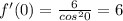 f'(0)=\frac{6}{cos^20}=6