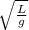 \sqrt{\frac{L}{g}}