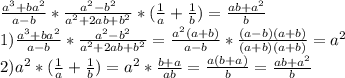 \frac{a^3+ba^2}{a-b}*\frac{a^2-b^2}{a^2+2ab+b^2}*(\frac{1}{a}+\frac{1}{b})=\frac{ab+a^2}{b}\\ 1)\frac{a^3+ba^2}{a-b}*\frac{a^2-b^2}{a^2+2ab+b^2}=\frac{a^2(a+b)}{a-b}*\frac{(a-b)(a+b)}{(a+b)(a+b)}=a^2\\ 2) a^2*(\frac{1}{a}+\frac{1}{b})=a^2*\frac{b+a}{ab}=\frac{a(b+a)}{b}=\frac{ab+a^2}{b}